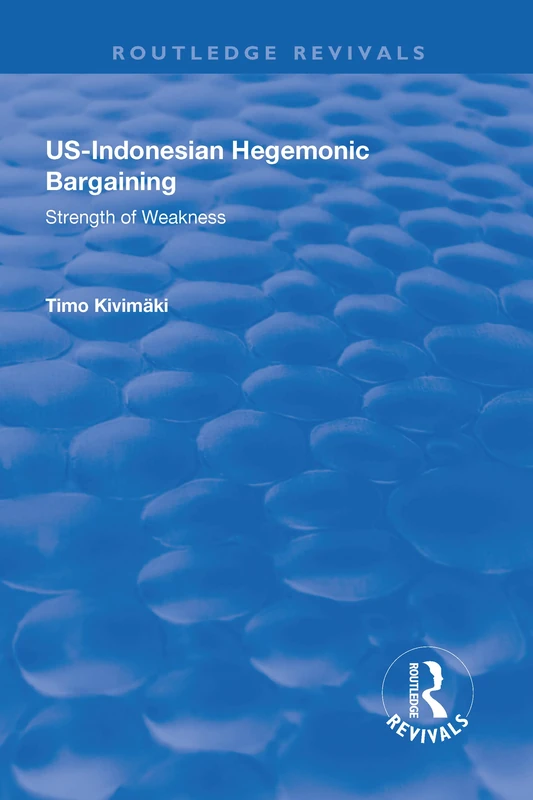 US-Indonesian Hegemonic Bargaining: Strength of Weakness (Routledge Revivals)