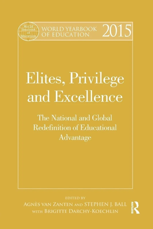 World Yearbook of Education 2015: Elites, Privilege and Excellence: The National and Global Redefinition of Educational Advantage