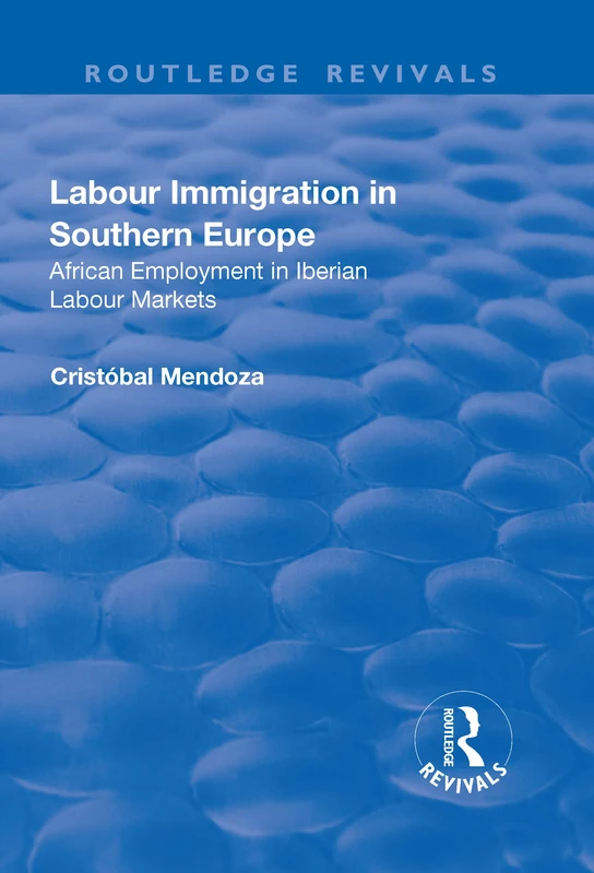 Labour Immigration in Southern Europe: African Employment in Iberian Labour Markets (Routledge Revivals)