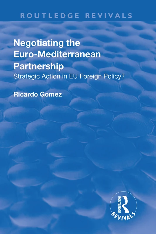 Negotiating the Euro-Mediterranean Partnership: Strategic Action in EU Foreign Policy? (Routledge Revivals)