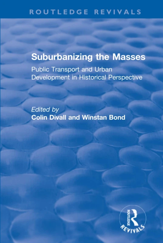 Suburbanizing the Masses: Public Transport and Urban Development in Historical Perspective (Routledge Revivals)