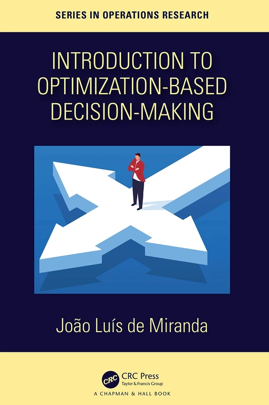 Introduction to Optimization-Based Decision-Making (Chapman & Hall/CRC Series in Operations Research)