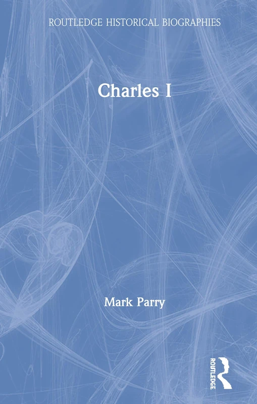Charles I (Routledge Historical Biographies)