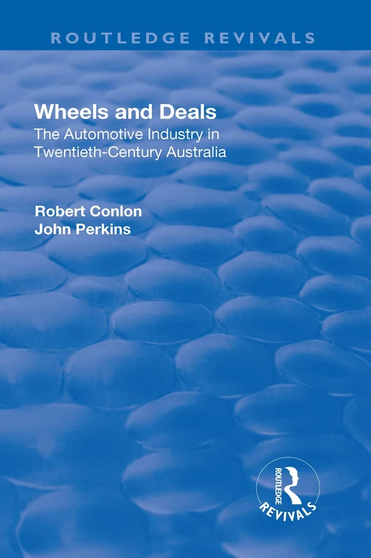 Wheels and Deals: The Automotive Industry in Twentieth-Century Australia (Modern Economic and Social History)