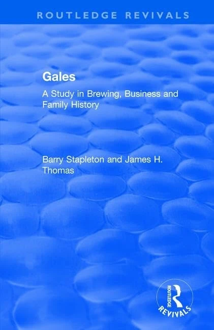 Gales: A Study in Brewing, Business and Family History (Routledge Revivals)