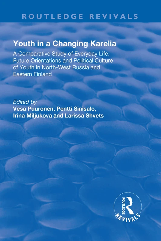 Youth in a Changing Karelia: A Comparative Study of Everyday Life, Future Orientations and Political Culture of Youth in North-West Russia and Eastern Finland (Routledge Revivals)
