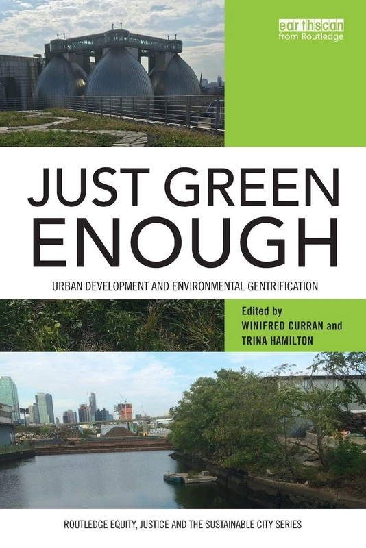 Just Green Enough: Urban Development and Environmental Gentrification (Routledge Equity, Justice and the Sustainable City series)