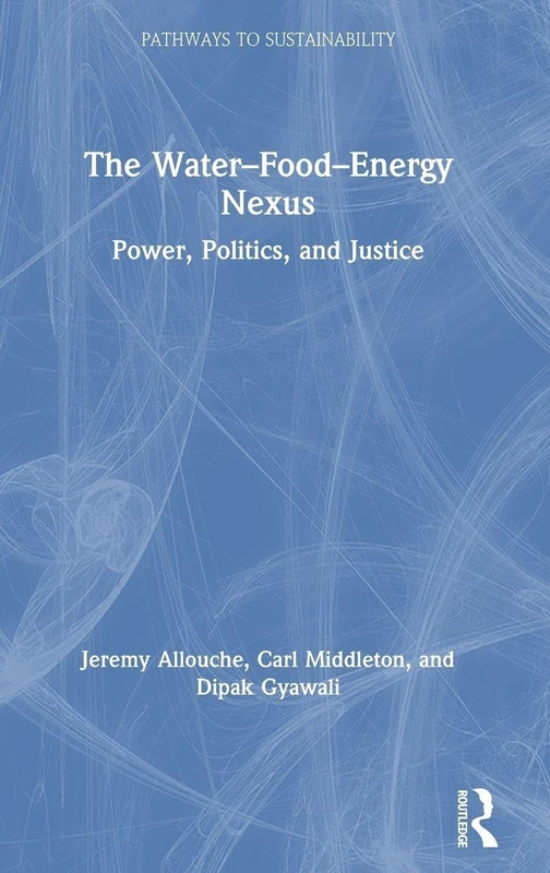 The Water–Food–Energy Nexus: Power, Politics, and Justice (Pathways to Sustainability)