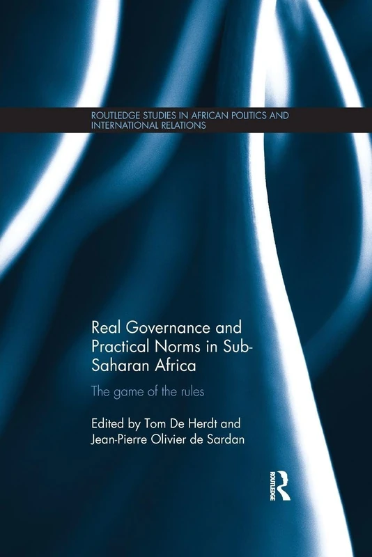 Real Governance and Practical Norms in Sub-Saharan Africa: The game of the rules (Routledge Studies in African Politics and International Relations)