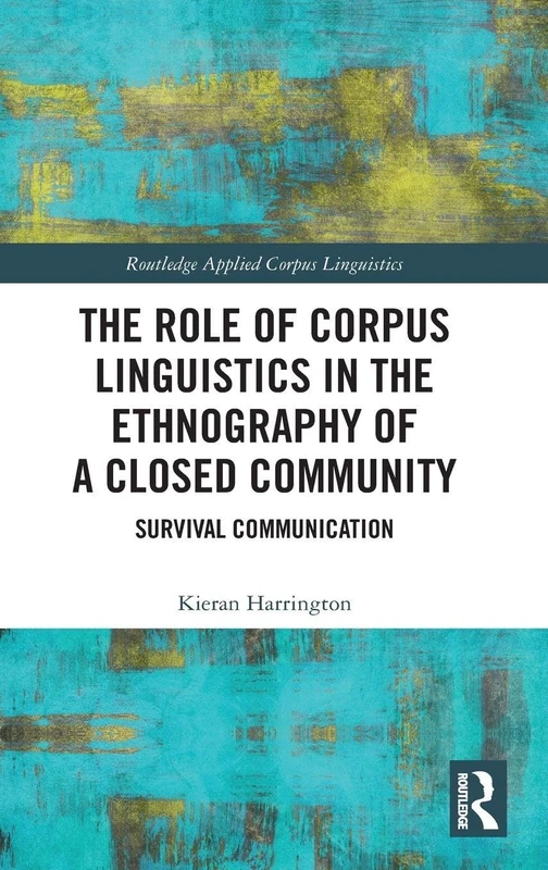 The Role of Corpus Linguistics in the Ethnography of a Closed Community: Survival Communication (Routledge Applied Corpus Linguistics) - Image 1