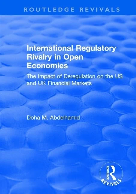 International Regulatory Rivalry in Open Economies: The Impact of Deregulation on the US and UK Financial Markets: The Impact of Deregulation on the US and UK Financial Markets (Routledge Revivals)