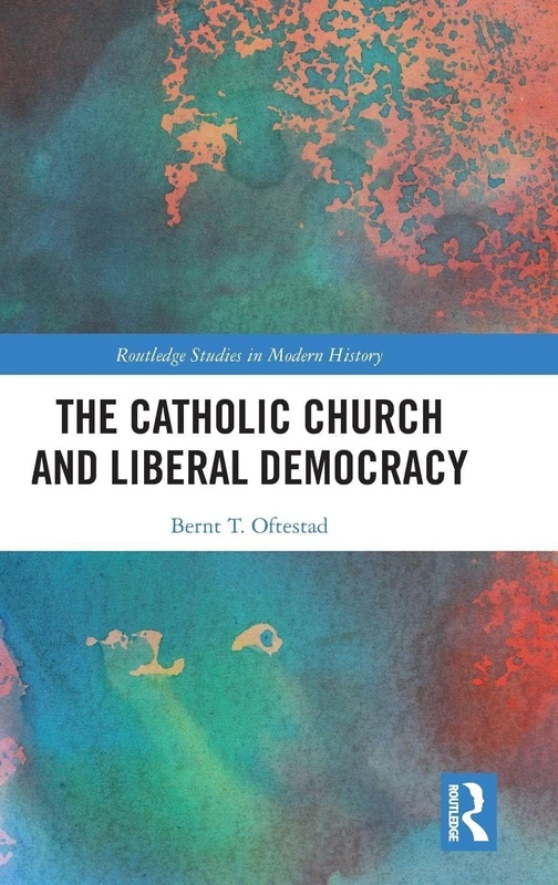 The Catholic Church and Liberal Democracy (Routledge Studies in Modern History)