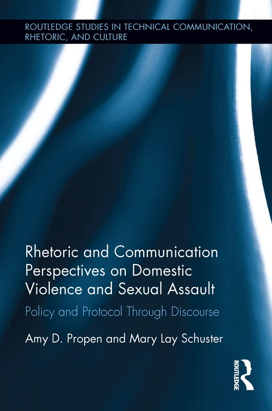 Rhetoric and Communication Perspectives on Domestic Violence and Sexual Assault: Policy and Protocol Through Discourse (Routledge Studies in Technical Communication, Rhetoric, and Culture)