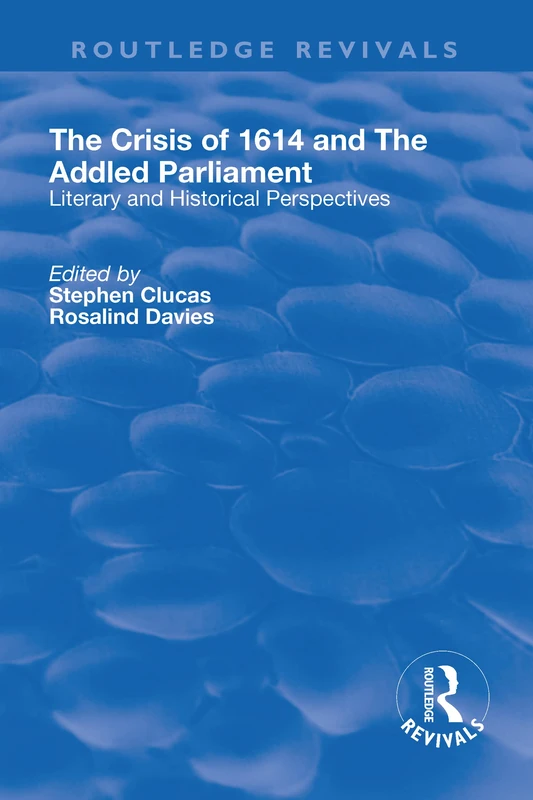 The Crisis of 1614 and The Addled Parliament: Literary and Historical Perspectives (Routledge Revivals)