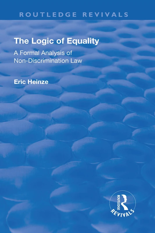 The Logic of Equality: A Formal Analysis of Non-Discrimination Law (Routledge Revivals)
