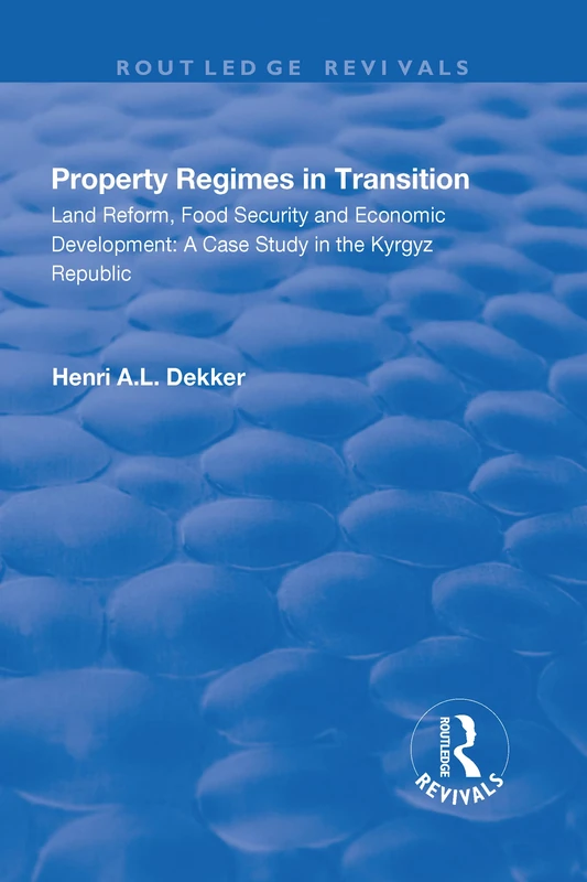 Property Regimes in Transition, Land Reform, Food Security and Economic Development: A Case Study in the Kyrguz Republic: A Case Study in the Kyrguz Republic (Routledge Revivals)