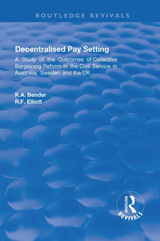 Decentralised Pay Setting: A Study of the Outcomes of Collective Bargaining Reform in the Civil Service in Australia, Sweden and the UK (Routledge Revivals)