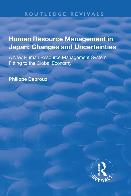 Human Resource Management in Japan: Changes and Uncertainties - A New Human Resource Management System Fitting to the Global Economy (Routledge Revivals)