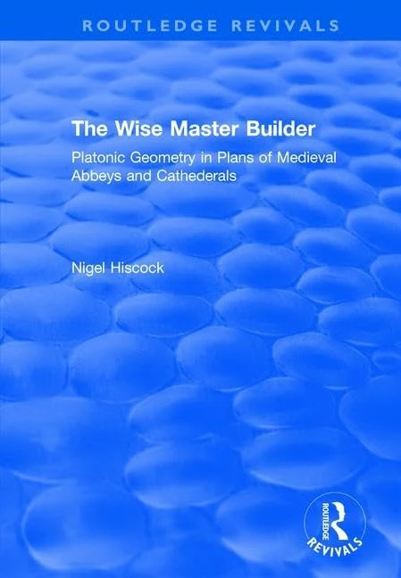 The Wise Master Builder: Platonic Geometry in Plans of Medieval Abbeys and Cathederals (Routledge Revivals)