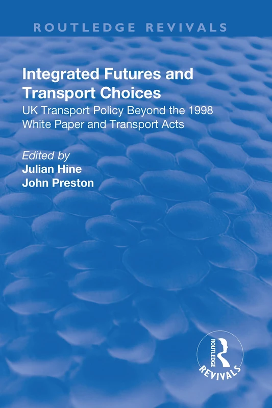 Integrated Futures and Transport Choices: UK Transport Policy Beyond the 1998 White Paper and Transport Acts (Routledge Revivals)