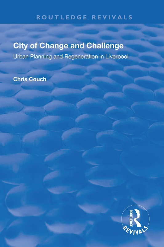 City of Change and Challenge: Urban Planning and Regeneration in Liverpool (Routledge Revivals)