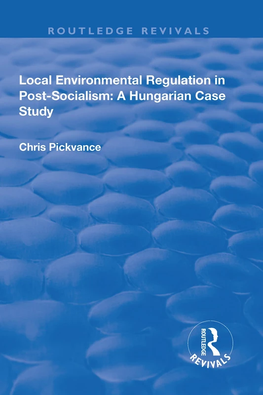 Local Environmental Regulation in Post-Socialism: A Hungarian Case Study: A Hungarian Case Study (Routledge Revivals)