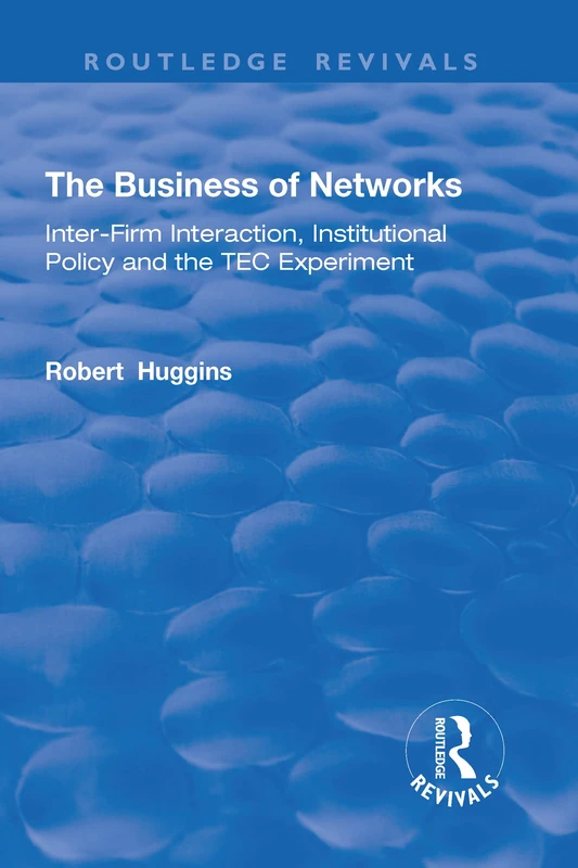 The Business of Networks: Inter-Firm Interaction, Institutional Policy and the TEC Experiment (Routledge Revivals)