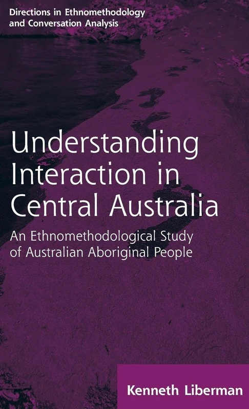 Routledge Revivals: Understanding Interaction in Central Australia (1985): An Ethnomethodological Study of Australian Aboriginal People (Directions in Ethnomethodology and Conversation Analysis)