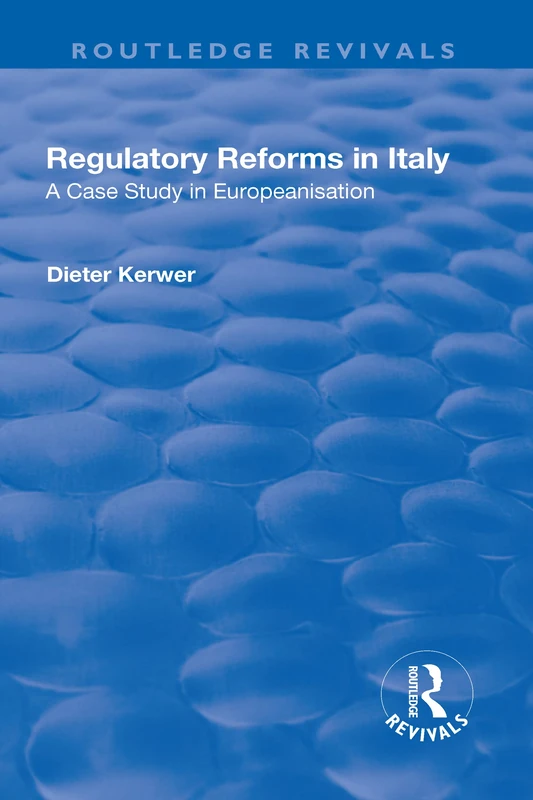 Regulatory Reforms in Italy: A Case Study in Europeanisation (Routledge Revivals)