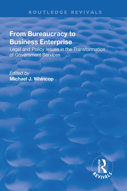 From Bureaucracy to Business Enterprise: Legal and Policy Issues in the Transformation of Government Services (Routledge Revivals)