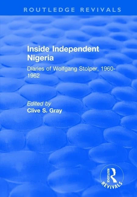 Inside Independent Nigeria: Diaries of Wolfgang Stolper, 1960-1962 (Routledge Revivals)