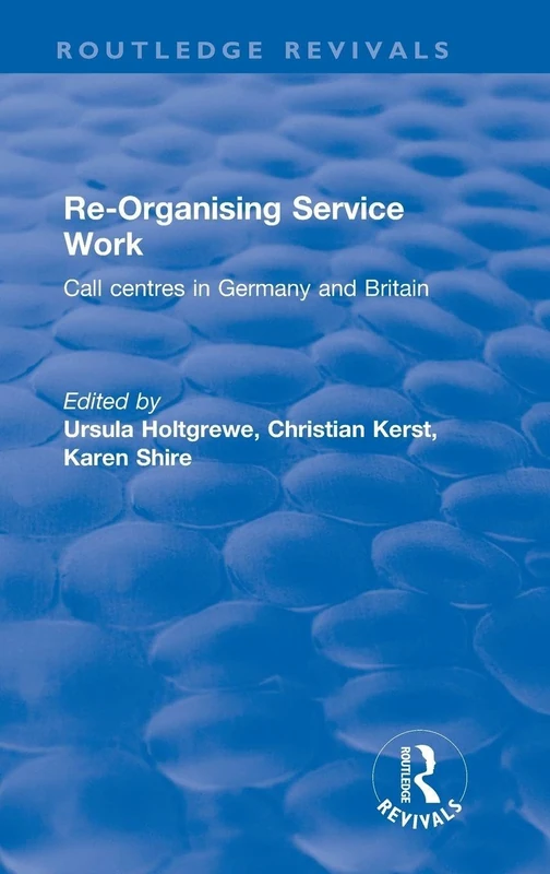 Re-organising Service Work: Call Centres in Germany and Britain (Routledge Revivals)