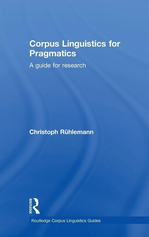 Corpus Linguistics for Pragmatics: A guide for research (Routledge Corpus Linguistics Guides)
