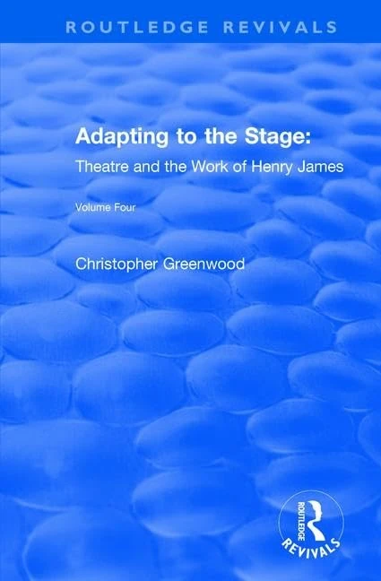 Adapting to the Stage: Theatre and the Work of Henry James: Theatre and the Work of Henry James (Routledge Revivals)