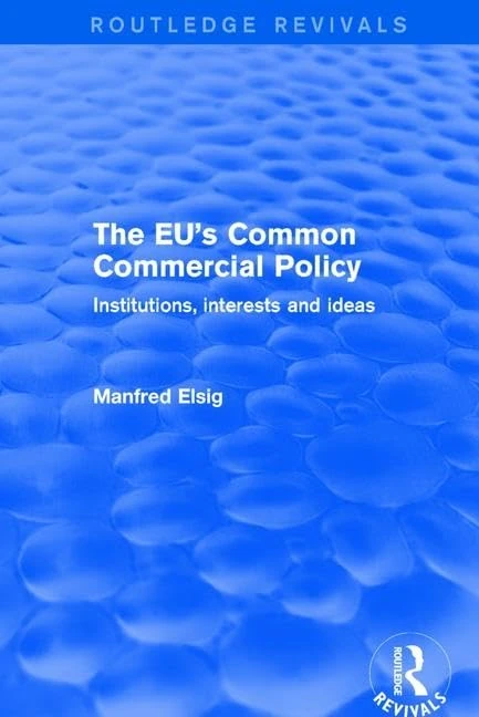 The EU's Common Commercial Policy: Institutions, Interests and Ideas (Routledge Revivals)