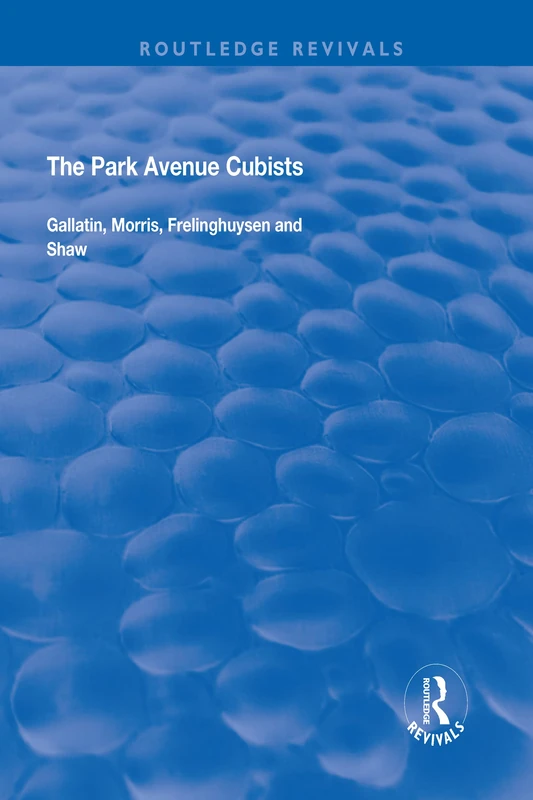 The Park Avenue Cubists: Gallatin, Morris, Frelinghuysen and Shaw (Routledge Revivals)
