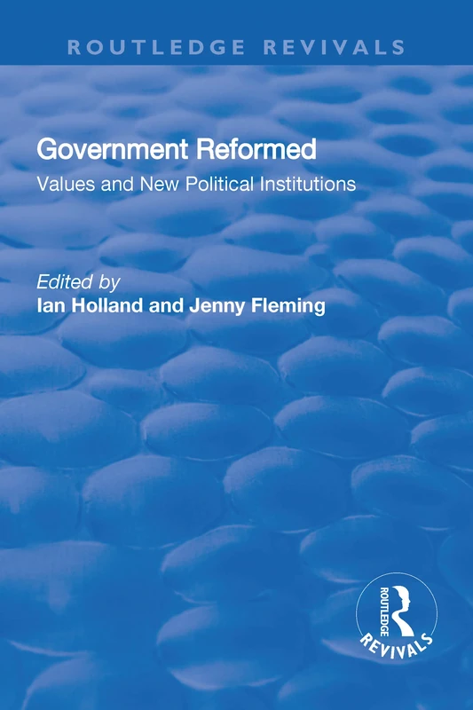 Government Reformed: Values and New Political Institutions (Routledge Revivals)