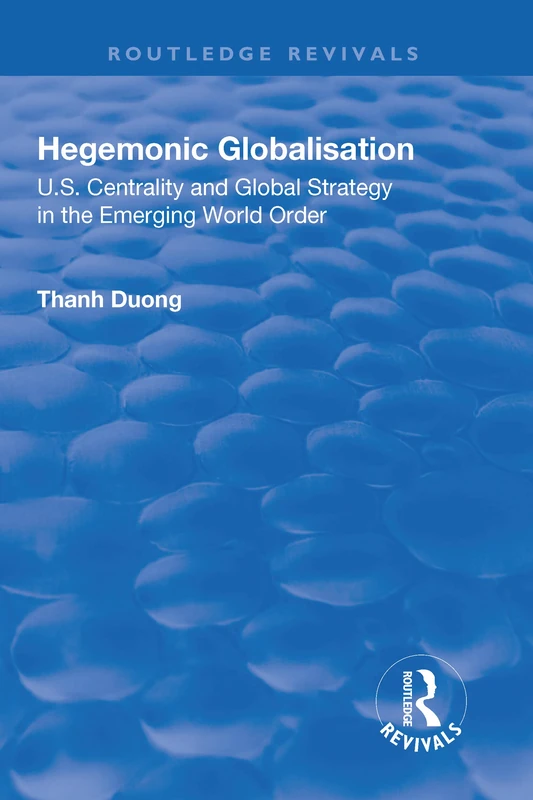 Hegemonic Globalisation: U.S. Centrality and Global Strategy in the Emerging World Order (Routledge Revivals)