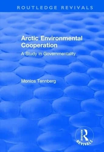 Arctic Environmental Cooperation: A Study in Governmentality (Routledge Revivals)