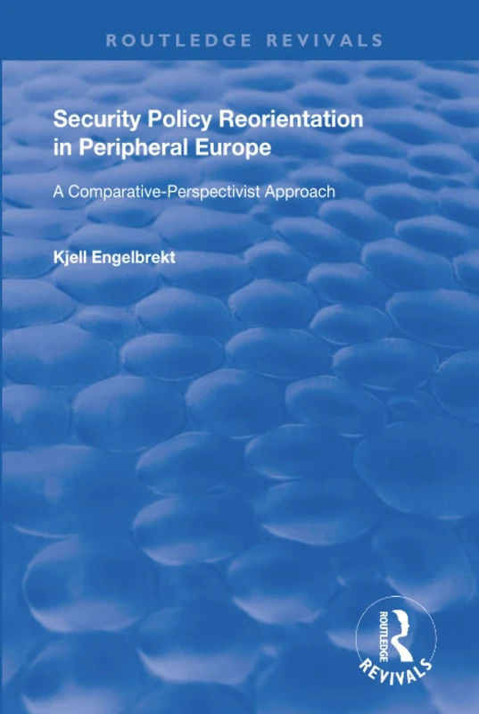 Security Policy Reorientation in Peripheral Europe: A Comparative-Perspectivist Approach (Routledge Revivals)