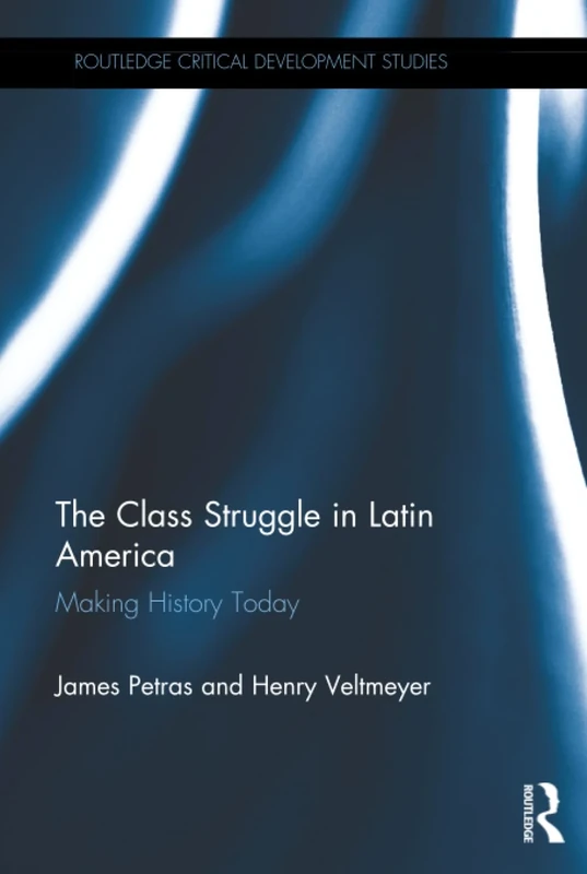 The Class Struggle in Latin America: Making History Today (Routledge Critical Development Studies)