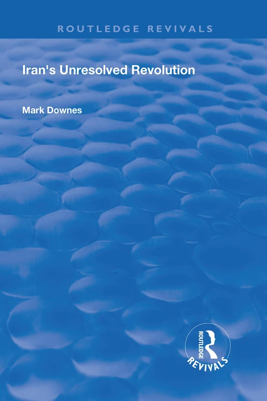 Iran's Unresolved Revolution (Routledge Revivals)