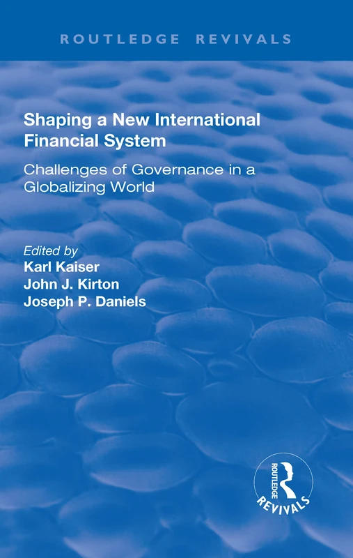 Shaping a New International Financial System: Challenges of Governance in a Globalizing World (Routledge Revivals)