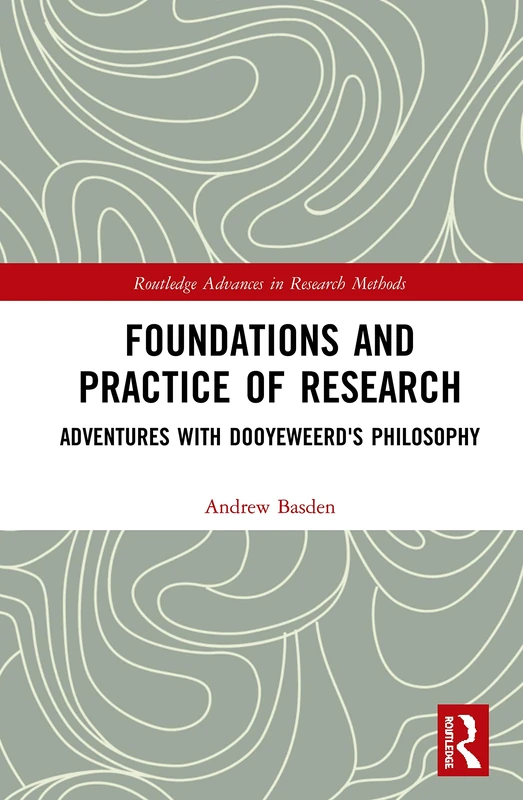 Foundations and Practice of Research: Adventures with Dooyeweerd's Philosophy (Routledge Advances in Research Methods)