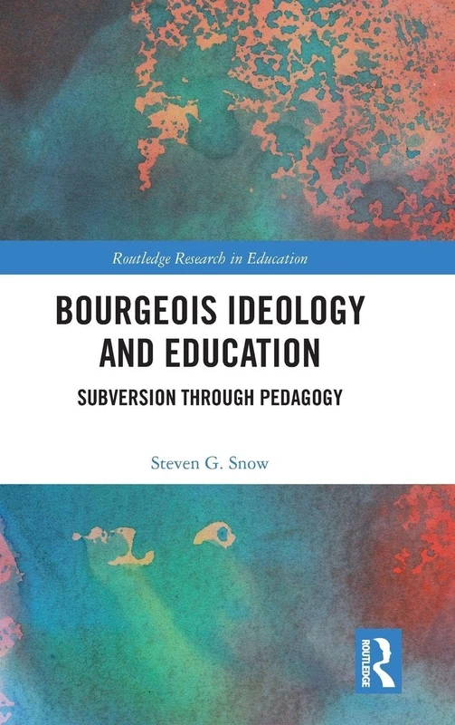 Bourgeois Ideology and Education: Subversion Through Pedagogy (Routledge Research in Education)