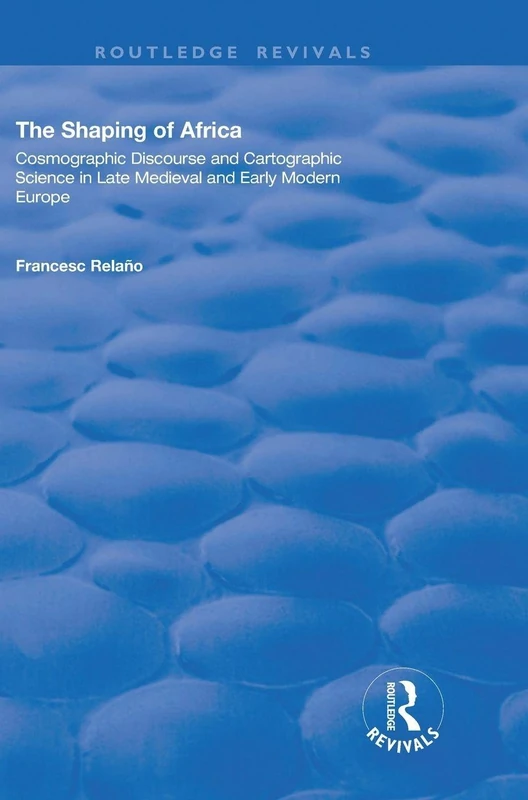 The Shaping of Africa: Cosmographic Discourse and Cartographic Science in Late Medieval and Early Modern Europe (Routledge Revivals)