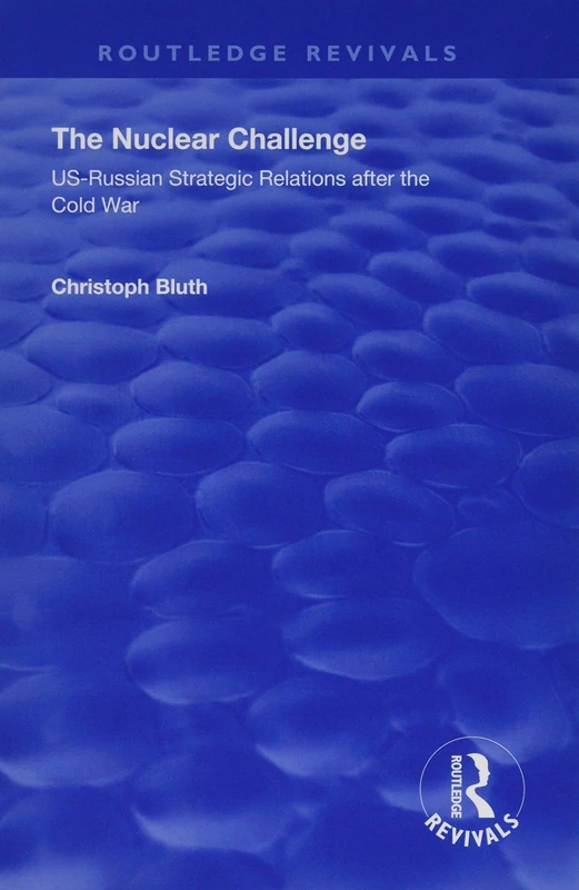 The Nuclear Challenge: US-Russian Strategic Relations After the Cold War (Routledge Revivals)