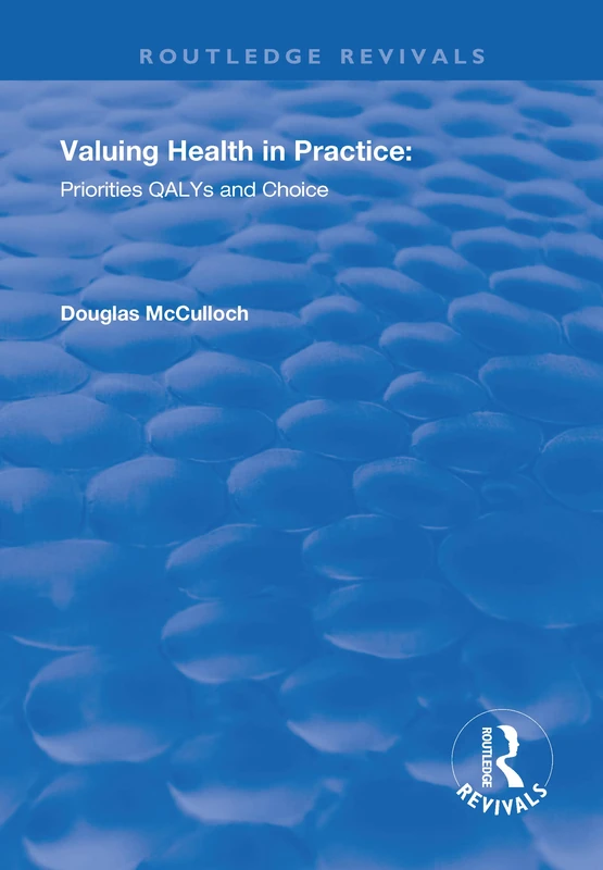 Valuing Health in Practice: Priorities QALYs and Choice (Routledge Revivals)