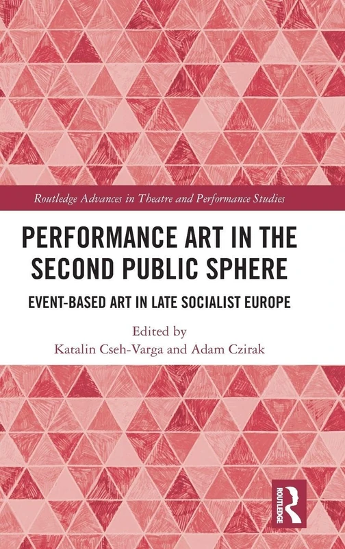 Performance Art in the Second Public Sphere: Event-based Art in Late Socialist Europe (Routledge Advances in Theatre & Performance Studies)