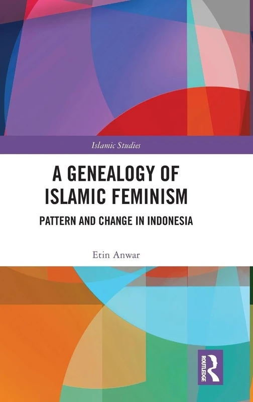 A Genealogy of Islamic Feminism: Pattern and Change in Indonesia (Routledge Islamic Studies Series)